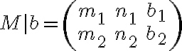 M|b = \left( {\begin{array}{ccc}{{m_1}}&{{n_1}}&{{b_1}}\\{{m_2}}&{{n_2}}&{{b_2}}\end{array}} \right)