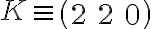K\equiv\left( {\begin{array}{l}2&2&0\end{array}} \right)