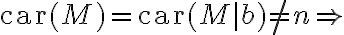 \text{car} (M) = \text{car} (M|b) \neq n \Rightarrow \text{car} (M) = \text{car} (M|b) \neq n \Rightarrow