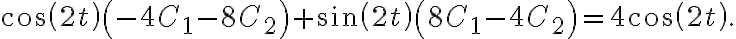 \cos\left( 2t\right) \left( -4C_{1}-8C_{2}\right) +\sin\left( 2t\right) \left( 8C_{1}-4C_{2}\right) =4\cos\left( 2t\right). \cos\left( 2t\right) \left( -4C_{1}-8C_{2}\right) +\sin\left( 2t\right) \left( 8C_{1}-4C_{2}\right) =4\cos\left( 2t\right).