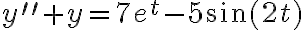 y^{\prime\prime}+y=7e^{t}-5\sin(2t) y^{\prime\prime}+y=7e^{t}-5\sin(2t)