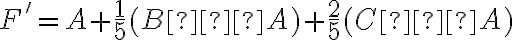 F' = A + \frac{1}{5} (B – A) + \frac{2}{5} (C –A)