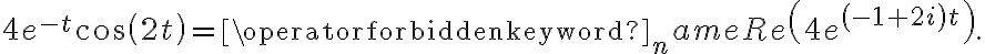 4e^{-t}\cos\left( 2t\right) =\operatorname{Re}\left( 4e^{\left( -1+2i\right) t}\right) . 4e^{-t}\cos\left( 2t\right) =\operatorname{Re}\left( 4e^{\left( -1+2i\right) t}\right) .