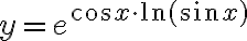 y = e^{\displaystyle\cos x \cdot \ln (\sin x)} y = e^{\displaystyle\cos x \cdot \ln (\sin x)}