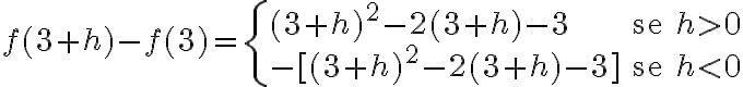 
            f(3+h)-f(3)=
            \begin{cases}
            (3+h)^2 - 2(3+h) - 3 & \text{se } h > 0\\
            -[(3+h)^2 - 2(3+h) - 3] & \text{se } h < 0
            \end{cases}
            