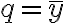  q = \bar{y} 