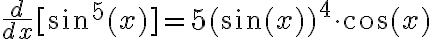 \frac{d}{dx} [\sin^5 (x)] = 5(\sin (x))^4 \cdot \cos (x)