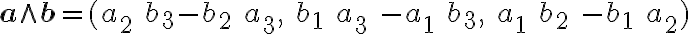  \textbf{a} \wedge \textbf{b} = (a_2\ b_3-b_2\ a_3, \ b_1\ a_3\ -a_1\ b_3, \ a_1\ b_2\ -b_1\ a_2) 