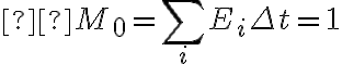  M_{0}=\sum_{i}E_{i}\Delta t=1 
