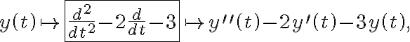 y\left( t\right) \mapsto\fbox{$\frac{d^2}{dt^2}-2\frac{d}{dt}-3$}\mapsto y^{\prime\prime}\left( t\right) -2y^{\prime}\left( t\right) -3y\left( t\right) , y\left( t\right) \mapsto\fbox{$\frac{d^2}{dt^2}-2\frac{d}{dt}-3$}\mapsto y^{\prime\prime}\left( t\right) -2y^{\prime}\left( t\right) -3y\left( t\right) ,