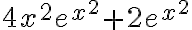 4x^2 e^{x^2} + 2e^{x^2} 4x^2 e^{x^2} + 2e^{x^2}
