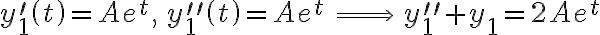 y_{1}^{\prime}\left( t\right) =Ae^{t},\,y_{1}^{\prime\prime}\left( t\right) =Ae^{t}\,\Longrightarrow\,y_{1}^{\prime\prime}+y_{1}=2Ae^{t} y_{1}^{\prime}\left( t\right) =Ae^{t},\,y_{1}^{\prime\prime}\left( t\right) =Ae^{t}\,\Longrightarrow\,y_{1}^{\prime\prime}+y_{1}=2Ae^{t}