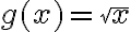g(x)=\sqrt{x}