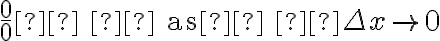 \frac{0}{0} \text{    as   } \Delta x\to 0