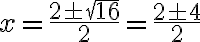 x = \frac{2 \pm \sqrt{16}}{2} = \frac{2 \pm 4}{2} x = \frac{2 \pm \sqrt{16}}{2} = \frac{2 \pm 4}{2}