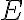  E 