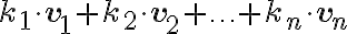  k_1 \cdot \textbf{v}_1 + k_2 \cdot \textbf{v}_2 + \ldots + k_n \cdot \textbf{v}_n