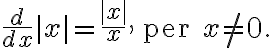 \frac{d}{dx} |x| = \frac{|x|}{x}, \quad \text{per } x \neq 0.