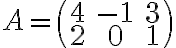 A=\begin{pmatrix} 4& -1& 3 \\ 2& 0& 1 \end{pmatrix}