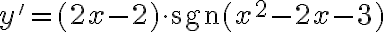 y'=(2x-2)\cdot\text{sgn}(x^2 - 2x - 3 ) y'=(2x-2)\cdot\text{sgn}(x^2 - 2x - 3 )