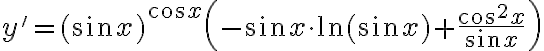 y' = (\sin x)^{\cos x} \left( -\sin x \cdot \ln (\sin x) + \frac{\cos^2 x}{\sin x} \right) y' = (\sin x)^{\cos x} \left( -\sin x \cdot \ln (\sin x) + \frac{\cos^2 x}{\sin x} \right)