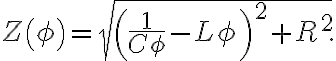  Z\left( \phi\right) =\sqrt{\left( \frac{1}{C\phi}-L\phi\right) ^{2}+R^{2} }. 