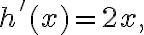 h'(x)=2x, h'(x)=2x,