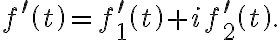 f^{\prime}\left( t\right) =f_{1}^{\prime}\left( t\right) +if_{2}^{\prime }\left( t\right) . f^{\prime}\left( t\right) =f_{1}^{\prime}\left( t\right) +if_{2}^{\prime }\left( t\right) .