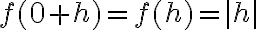 f(0+h)=f(h)=|h|