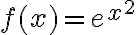 f(x)=e^{x^2} f(x)=e^{x^2}