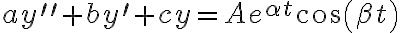 ay^{\prime\prime}+by^{\prime}+cy=Ae^{\alpha t}\cos\left( \beta t\right) ay^{\prime\prime}+by^{\prime}+cy=Ae^{\alpha t}\cos\left( \beta t\right)