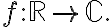 f:\mathbb{R}\rightarrow\mathbb{C}\text{.} f:\mathbb{R}\rightarrow\mathbb{C}\text{.}