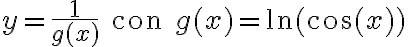 y = \frac{1}{g(x)}\qquad \text{con}\qquad g(x)=\ln(\cos(x)) y = \frac{1}{g(x)}\qquad \text{con}\qquad g(x)=\ln(\cos(x))