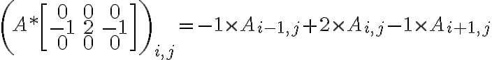\left(A * \begin{bmatrix}0&0&0\\-1&2&-1\\0&0&0\end{bmatrix}\right)_{i,j} = -1 \times A_{i-1,j} + 2 \times A_{i,j} - 1 \times A_{i+1,j} \left(A * \begin{bmatrix}0&0&0\\-1&2&-1\\0&0&0\end{bmatrix}\right)_{i,j} = -1 \times A_{i-1,j} + 2 \times A_{i,j} - 1 \times A_{i+1,j}
