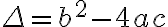 \Delta = b^2 - 4ac \Delta = b^2 - 4ac