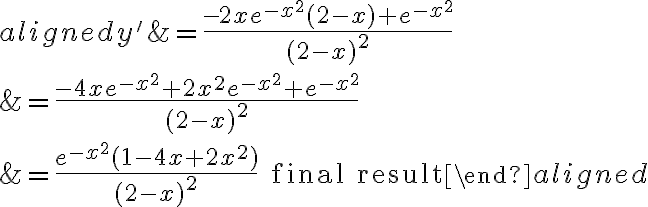 \begin{aligned} y' &= \frac{-2x e^{-x^2} (2 - x) + e^{-x^2}}{(2 - x)^2}\\ &= \frac{-4x e^{-x^2} + 2x^2 e^{-x^2} + e^{-x^2}}{(2 - x)^2}\\ & = \frac{e^{-x^2} (1 - 4x + 2x^2)}{(2 - x)^2}\qquad \text{final result} \end{aligned}