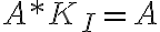 A * K_I = A