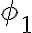  \phi_{1} 