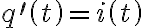  q^{\prime}\left( t\right) =i\left( t\right) 