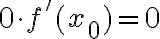 0\cdot f'(x_0)=0