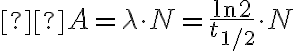  A= \lambda \cdot N = \frac{\ln{2}}{t_{1/2}} \cdot N 