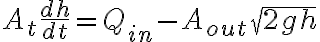  A_t \frac{dh}{dt} = Q_{in} - A_{out} \sqrt{2 g h} 