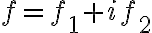  f=f_{1}+if_{2} 