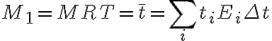  M_{1}=MRT=\overline{t}=\sum_{i}t_{i}E_{i}\Delta t 