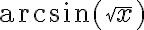\arcsin(\sqrt{x})
