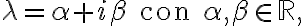 \lambda =\alpha+i\beta\text{ con }\alpha,\beta\in\mathbb{R}\text{,} \lambda =\alpha+i\beta\text{ con }\alpha,\beta\in\mathbb{R}\text{,}