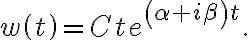 w\left( t\right) =Cte^{\left( \alpha+i\beta\right) t}. w\left( t\right) =Cte^{\left( \alpha+i\beta\right) t}.