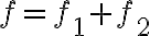  f=f_{1}+f_{2} 