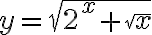 y=\sqrt{2^x+\sqrt{x}}