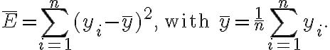 \bar{E} = \sum_{i=1}^n (y_i - \bar{y})^2, \quad \text{with } \bar{y} = \dfrac{1}{n} \sum_{i=1}^n y_i. \bar{E} = \sum_{i=1}^n (y_i - \bar{y})^2, \quad \text{with } \bar{y} = \dfrac{1}{n} \sum_{i=1}^n y_i.